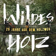 Wildes Holz: 25 Jahre auf dem Holzweg